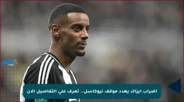 إضراب إيزاك يهدد موقف نيوكاسل.. تعرف على التفاصيل الآن